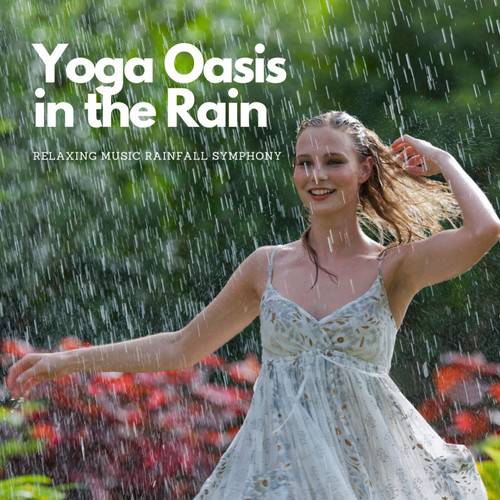 Yoga Oasis in the Rain: Relaxing Music Rainfall Symphony