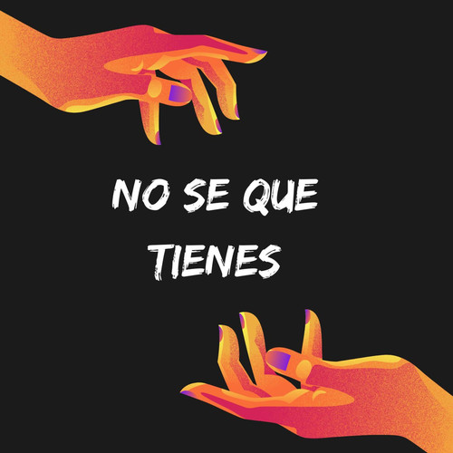 no se que tienes