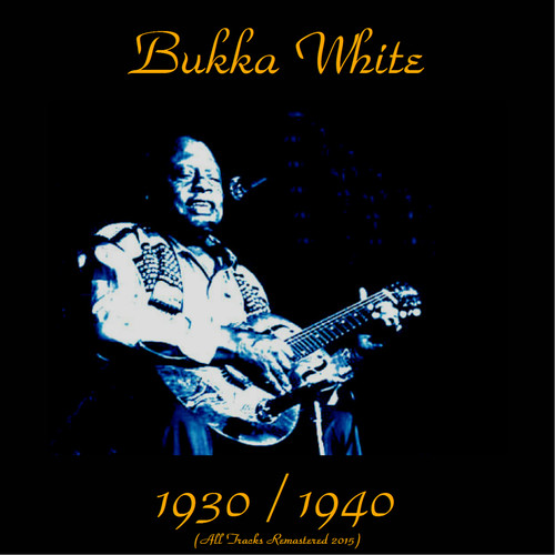 Bukka White 1930 / 1940 (All Tracks Remastered 2015)