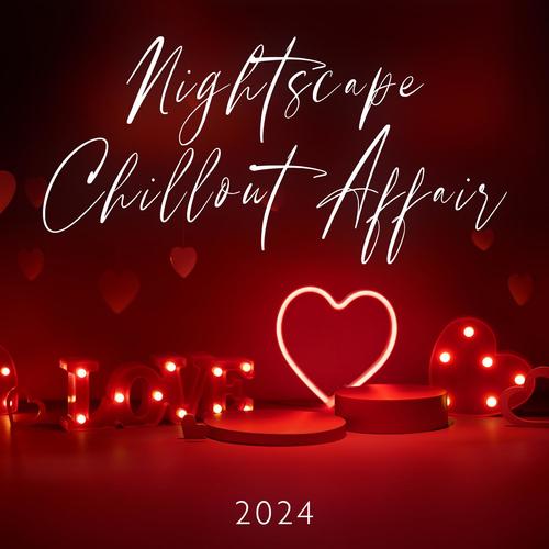 Nightscape Chillout Affair 2024: Lounge Harmonies, Easy-Listening Tranquility, Ambient Euphony, Electronic Groove, Pleasing and Seductive Sounds (Explicit)