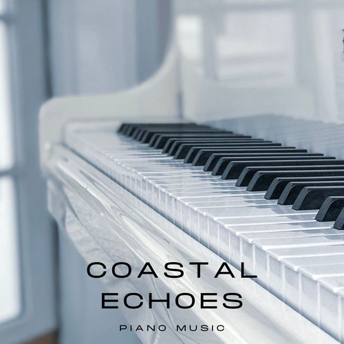 Coastal Echoes: Calming Piano Instrumentals