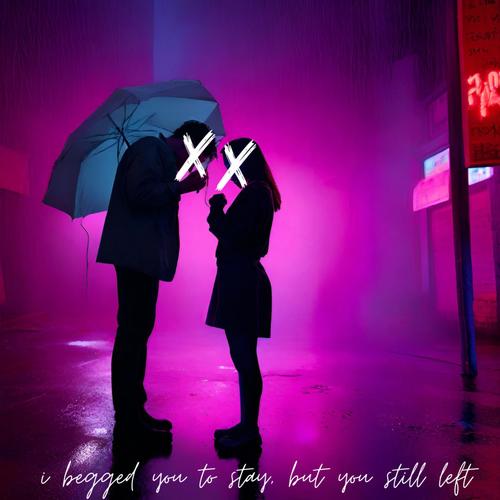 i begged you to stay, but you still left (Explicit)