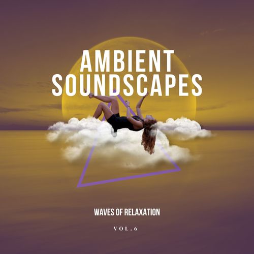 Ambient Soundscapes - Waves of relaxation, vol.6