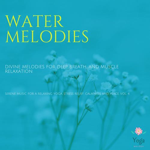 Water Melodies (Divine Melodies For Deep Breath And Muscle Relaxation) (Serene Music For A Relaxing Yoga, Stress Relief, Calmness And Peace, Vol. 4)