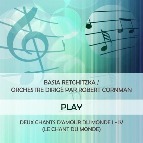 Basia Retchitzka / Orchestre dirigé par Robert Cornman play: Deux chants d'amour du monde I - IV (Le Chant du Monde)