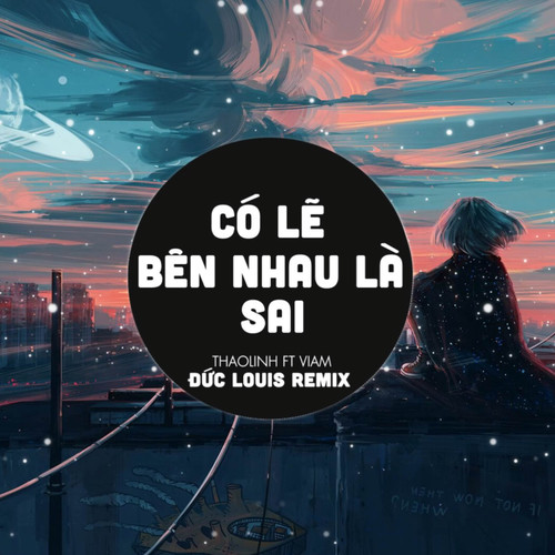 Có Lẽ Bên Nhau Là Sai (Đức Louis Remix)