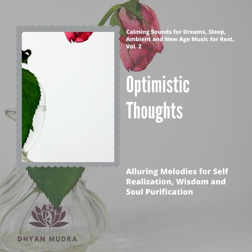 Optimistic Thoughts (Alluring Melodies For Self Realization, Wisdom And Soul Purification) (Calming Sounds For Dreams, Sleep, Ambient And New Age Music For Rest, Vol. 2)