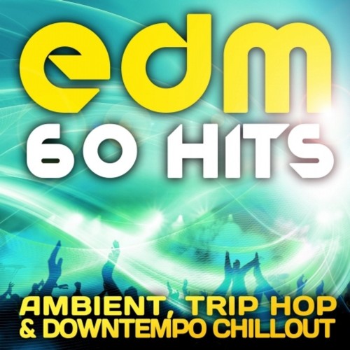 EDM Ambient, Trip Hop & Downtempo Chillout (60 Top Hits)