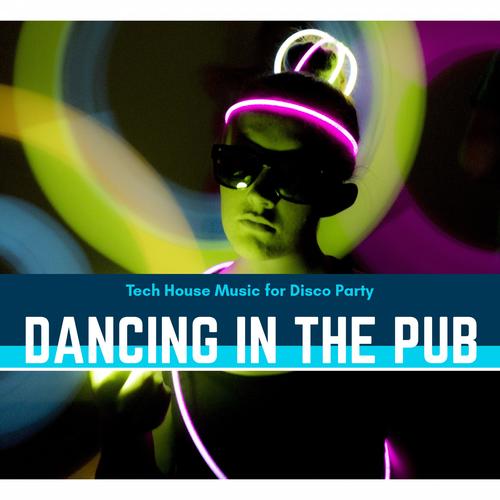 Dancing In The Pub - Tech House Music For Disco Party