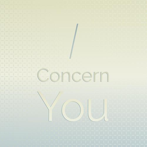 I concern you