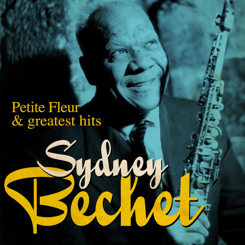 Sidney Bechet : Petite Fleur and Greatest Hits (Remastered)