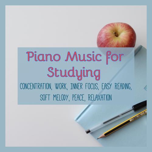 Piano Music for Studying, Concentration, Work, Inner Focus, Easy Reading, Soft Melody, Peace, Relaxa