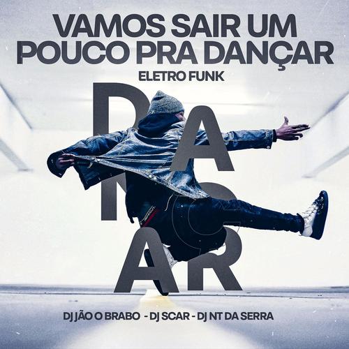 Vamos Sair Um Pouco Pra Dançar - Eletro Funk (feat. Dj Scar & DJ NT DA SERRA) [Explicit]