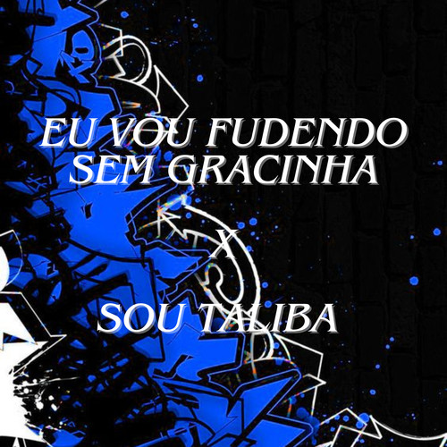 EU VOU FUDENDO SEM GRACINHA X SOU TALIBA (Explicit)