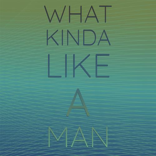 What Kinda Like A Man