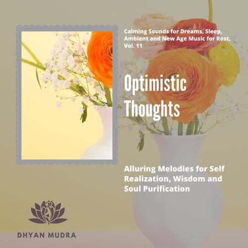 Optimistic Thoughts (Alluring Melodies For Self Realization, Wisdom And Soul Purification) (Calming Sounds For Dreams, Sleep, Ambient And New Age Music For Rest, Vol. 11)