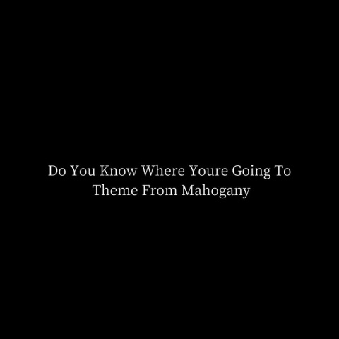 Do You Know Where You're Going To (Theme From 'Mahogany')