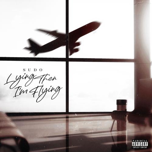 Lying Then I'm Flying (Explicit)