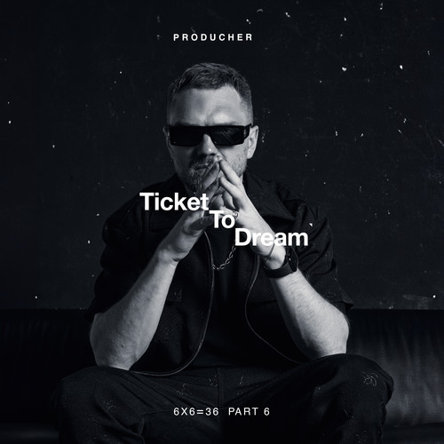 6x6=36, Pt. 6. PRODUCHER (Ticket to Dream)