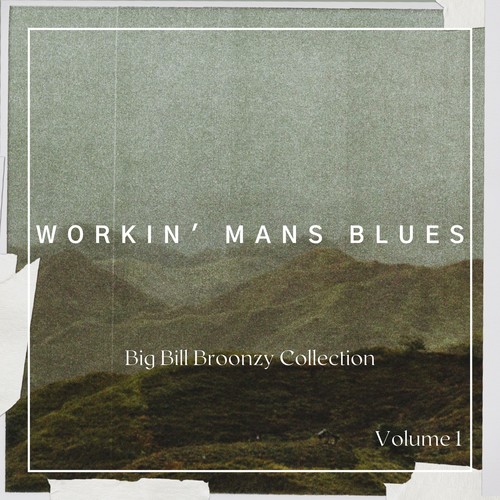 Workin' Mans Blues - The Big Bill Broonzy Collection, Vol. 1