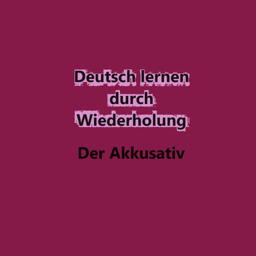 Deutsch lernen durch Wiederholung (Der Akkusativ)