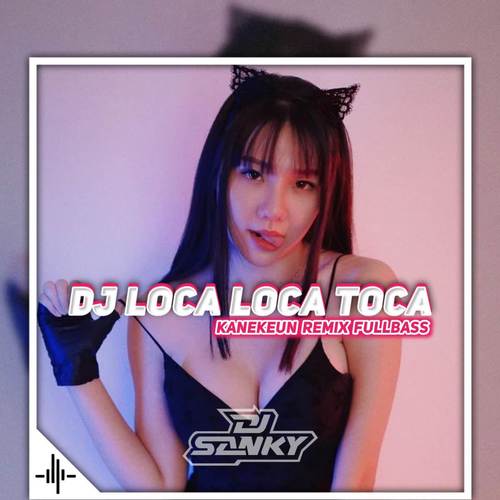 Dj Loca Loca Toca Kanekeun Remix Full Bass