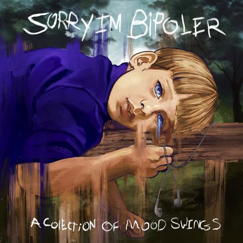 Sorry I'm Bipolar: A Collection Of Mood Swings (Explicit)