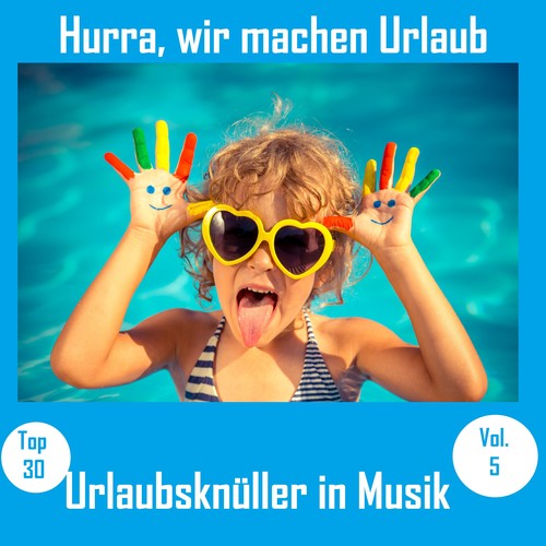 Top 30: Hurra, wir machen Urlaub - Urlaubsknüller in Musik, Vol. 5