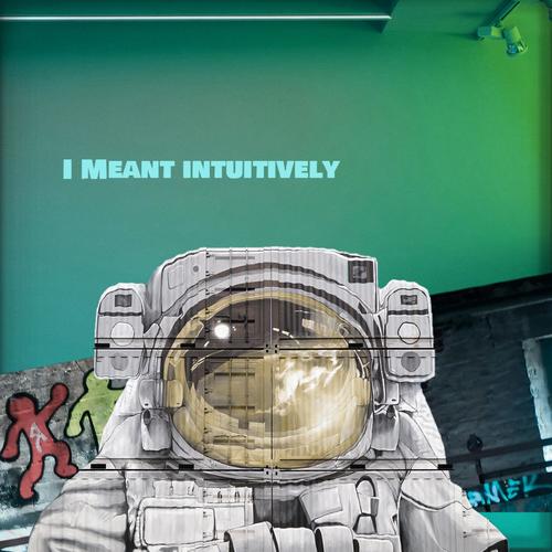 I Meant Intuitively