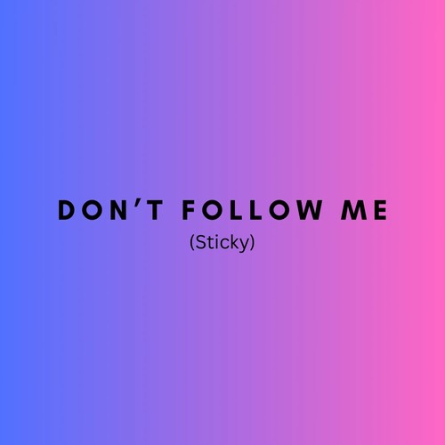 Don't Follow Me (Sticky)