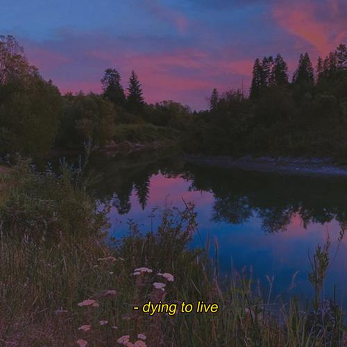 dying to live