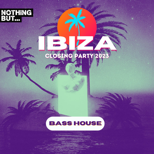 Nothing But...Ibiza Closing Party 2023 Bass House (Explicit)