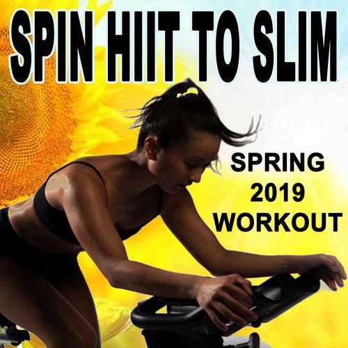 Spin H.I.I.T. To Slim (Spring 2019 Workout - Spinning the Best Indoor Cycling Music in the Mix) & DJ