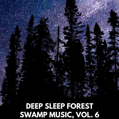 Deep Sleep Forest Swamp Music, Vol. 6