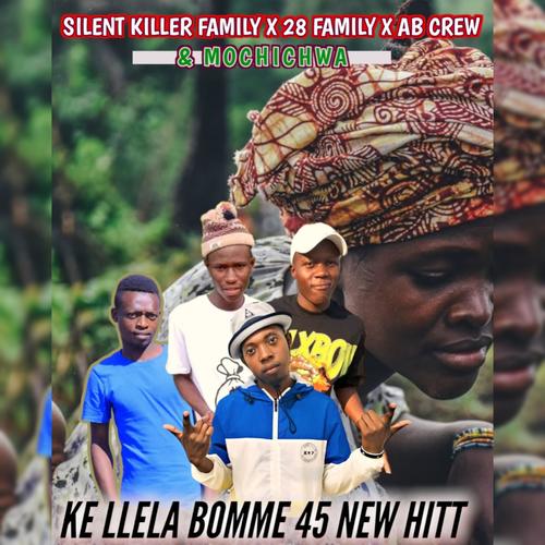 KE LLELA BOMME 45 NEW HITT (feat. Silent Killer Family x 28 Family x Assistance brothers & Mchichwa)