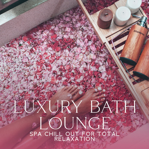 Luxury Bath Lounge: Spa Chill Out for Total Relaxation, Wellness New Age, Zen Nature Sounds for Healing, Spa Treatments