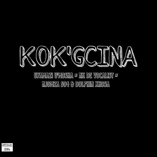 KOK'GCINA (feat. UYAMAZI U'MOSHA, NK DA vocalist & DOLPHIN XHOSA)