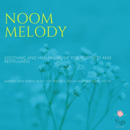 Noom Melody (Soothing And Healing Music For Positivity And Restfulness) (Ambient And Serene Music For Peaceful Night And Easy Sleep, Vol. 10)