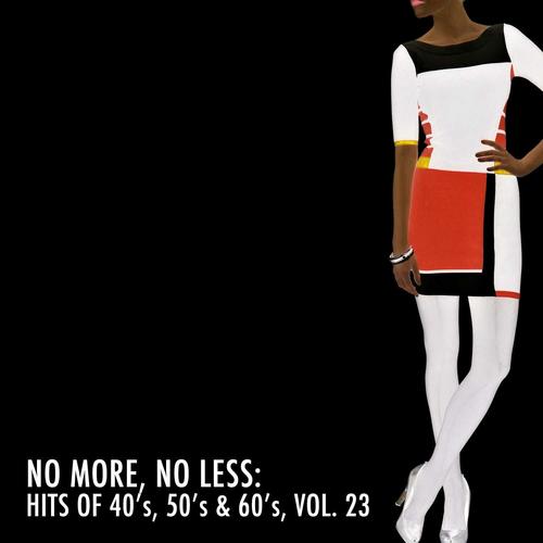 No More, No Less: Hits of 40's, 50's & 60's, Vol. 23