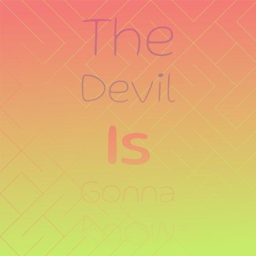 The Devil Is Gonna Know