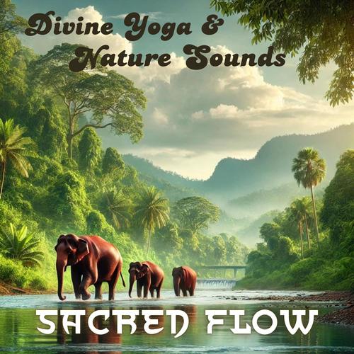 Sacred Flow: Divine Yoga Music and Nature Sounds to Center and Rejuvenate Your Spirit