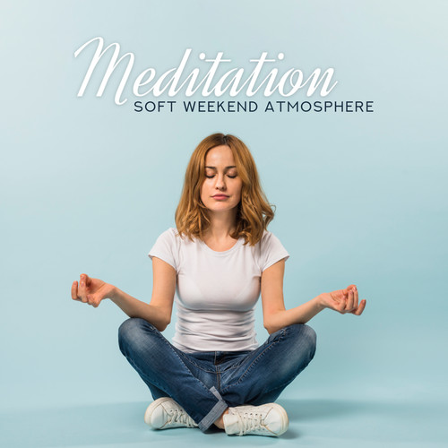 Meditation Soft Weekend Atmosphere – 2019 New Age Relaxing Yoga & Relax Music, Body, Mind &