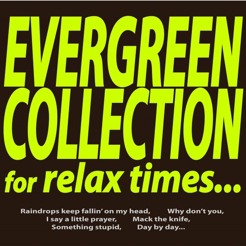 Evergreen Collection for Relax Times... (Raindrops Keep Fallin' On My Head, Why Don't You, I Say a Little Prayer, Mack the Knife, Something Stupid, Day By Day...)