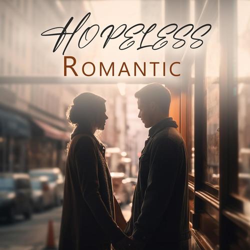 Hopeless Romantic: Music for The Happily and Unhappily In Love