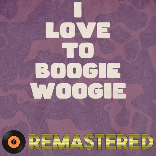 I Love to Boogie Woogie (Remastered 2014)