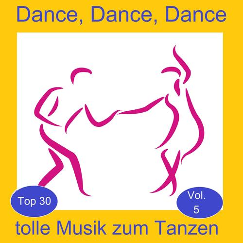 Top 30: Dance, Dance, Dance - Tolle Musik zum Tanzen, Vol. 5