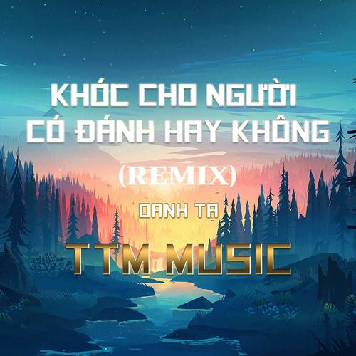 Khóc cho người có đáng hay không Remix