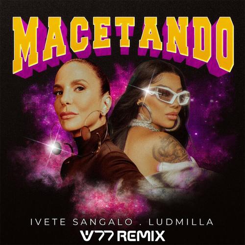 Macetando (feat. Ivete Sangalo & Ludmilla) [W77 Remix]