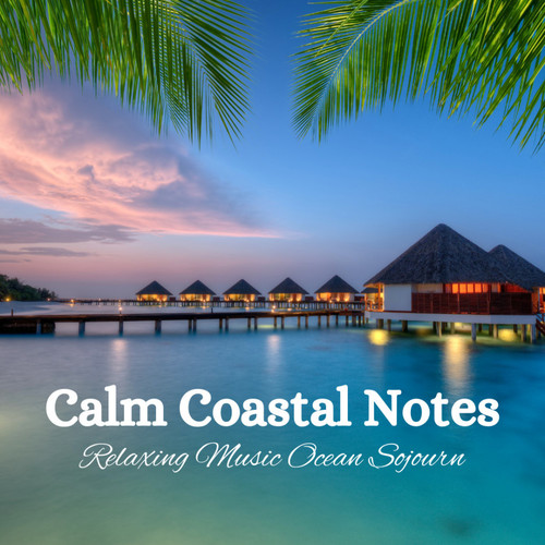 Calm Coastal Notes: Relaxing Music Ocean Sojourn