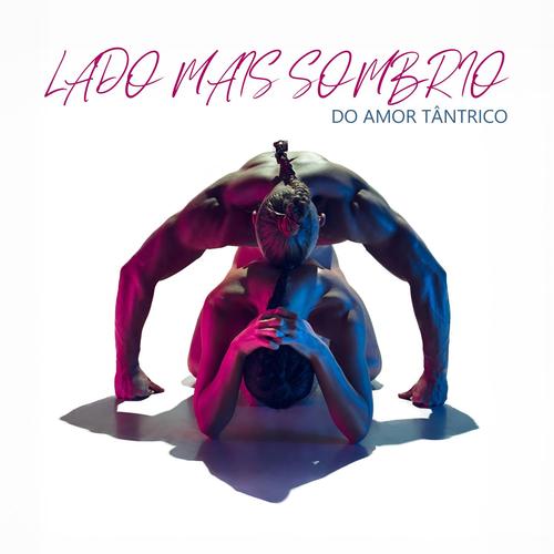 Lado mais sombrio do amor tântrico: Sensualidade para fazer amor, massagem sexual tântrica